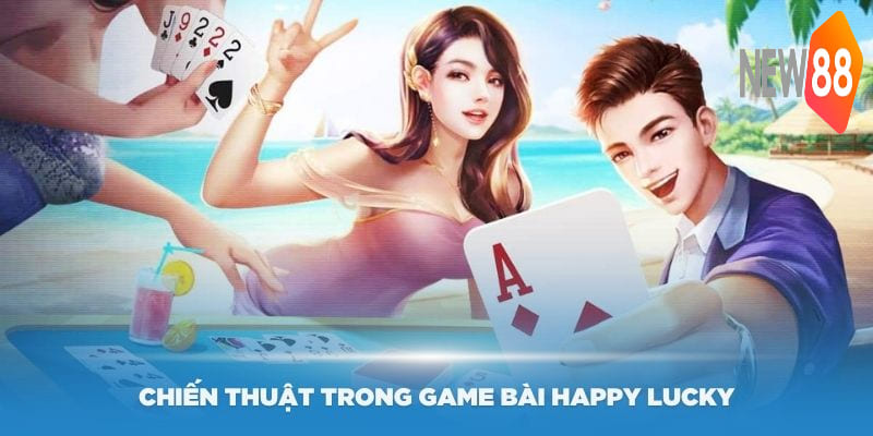 Một số chiến thuật trong game bài Happy Lucky bạn nên biết