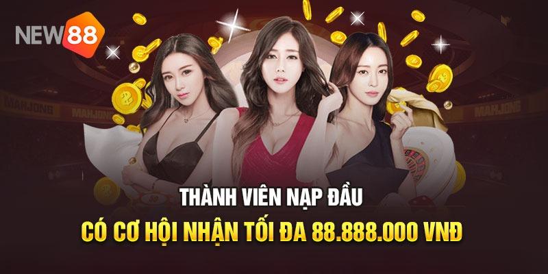 Nhận thưởng hấp dẫn lên đến 8,888,000 VND khi nạp tiền New88 